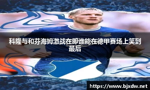 科隆与和芬海姆激战在即谁能在德甲赛场上笑到最后