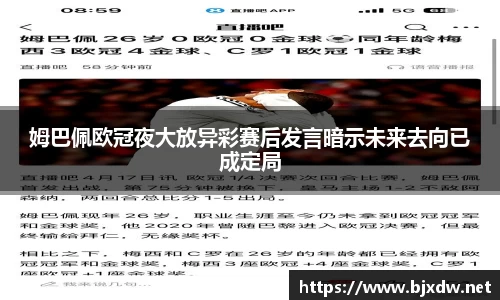 姆巴佩欧冠夜大放异彩赛后发言暗示未来去向已成定局